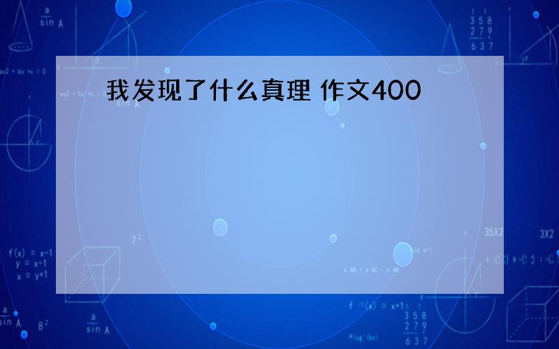 我发现了什么真理 作文400