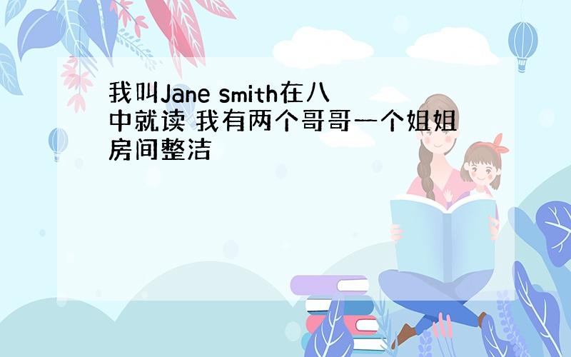 我叫Jane smith在八中就读 我有两个哥哥一个姐姐房间整洁