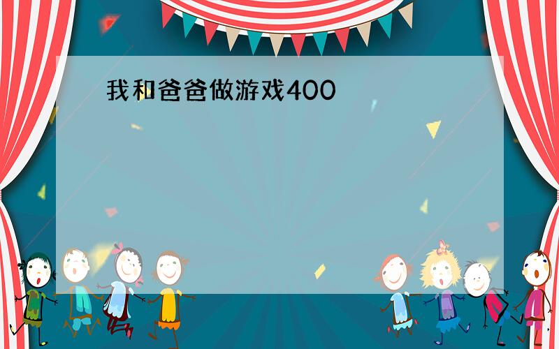 我和爸爸做游戏400