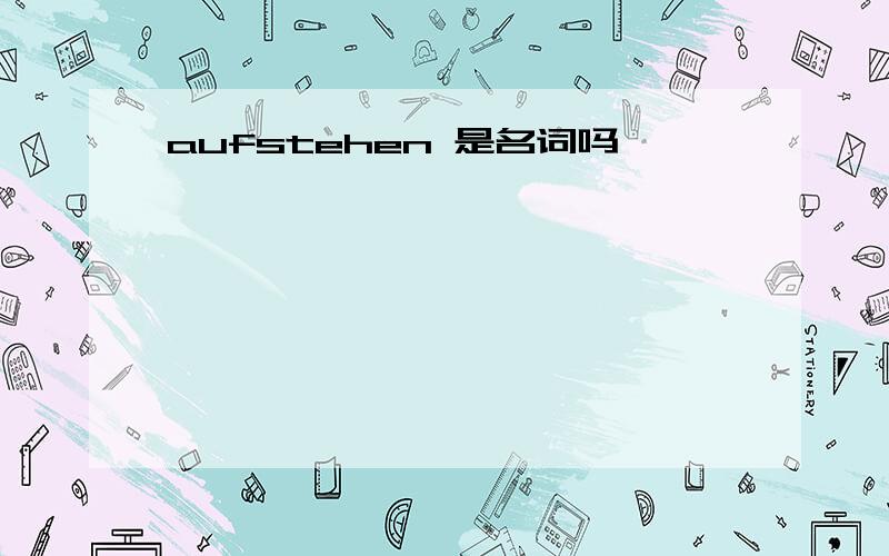 aufstehen 是名词吗