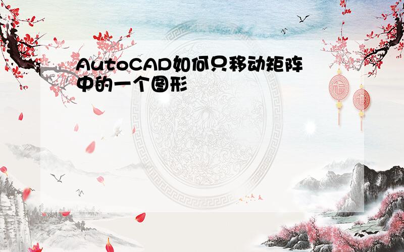 AutoCAD如何只移动矩阵中的一个图形