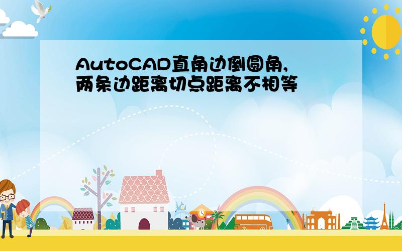 AutoCAD直角边倒圆角,两条边距离切点距离不相等