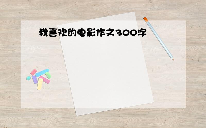 我喜欢的电影作文300字