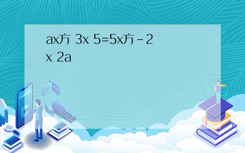 ax方 3x 5=5x方-2x 2a