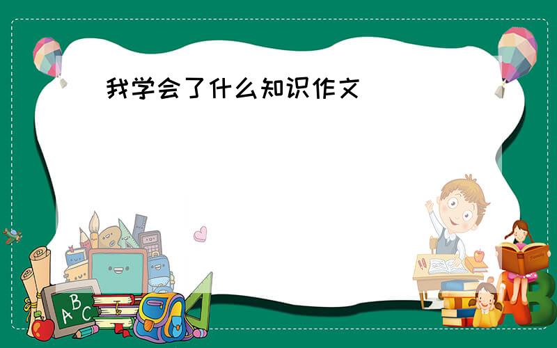 我学会了什么知识作文