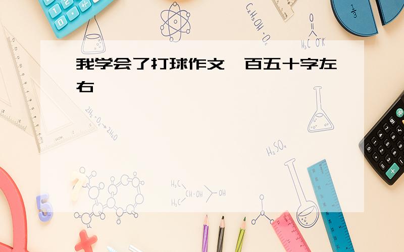 我学会了打球作文一百五十字左右