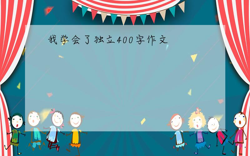 我学会了独立400字作文