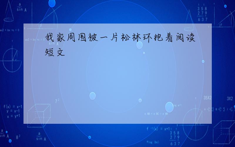 我家周围被一片松林环抱着阅读短文