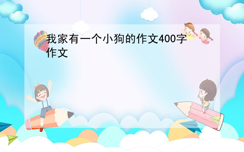 我家有一个小狗的作文400字作文