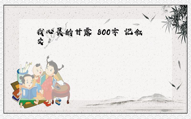 我心灵的甘露 800字 记叙文