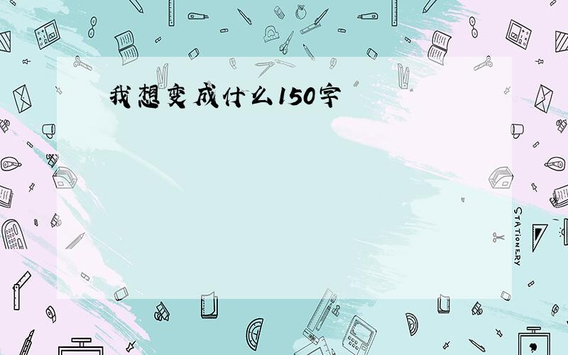 我想变成什么150字