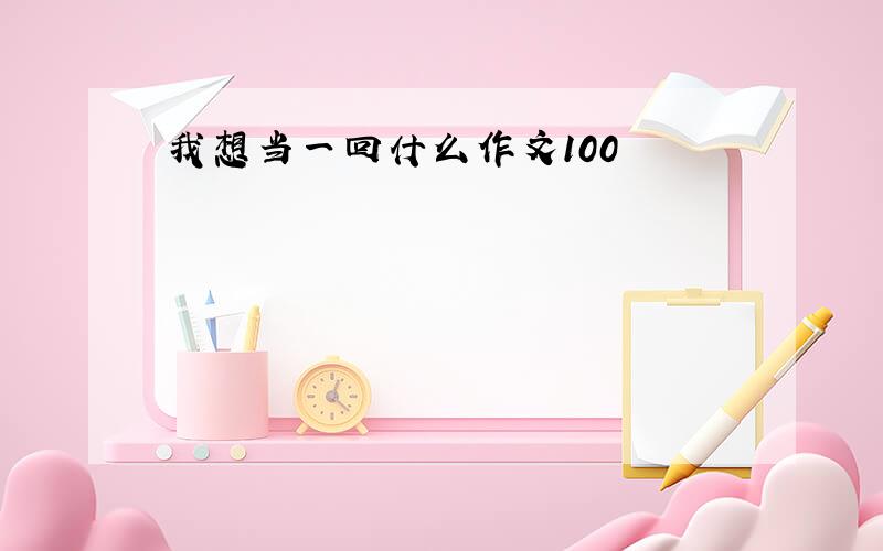 我想当一回什么作文100