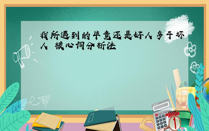 我所遇到的毕竟还是好人多于坏人 核心词分析法