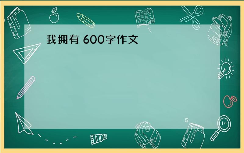 我拥有 600字作文