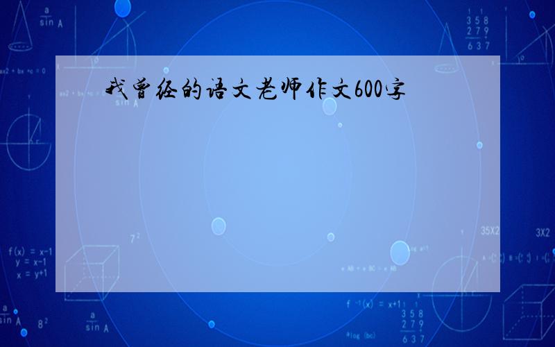 我曾经的语文老师作文600字