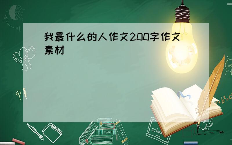 我最什么的人作文200字作文素材