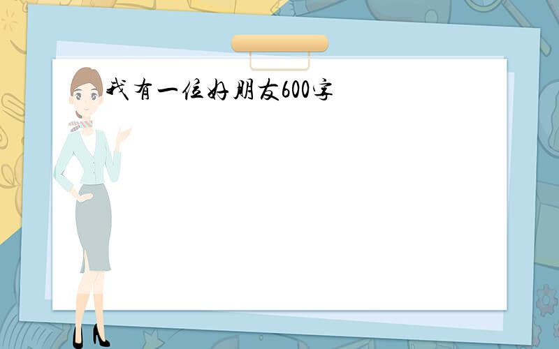 我有一位好朋友600字