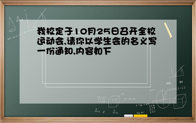 我校定于10月25日召开全校运动会,请你以学生会的名义写一份通知,内容如下