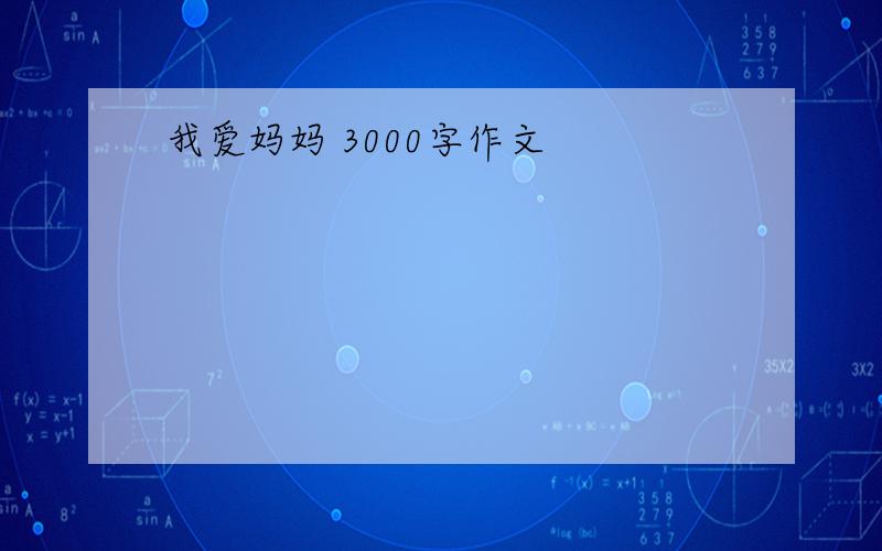 我爱妈妈 3000字作文