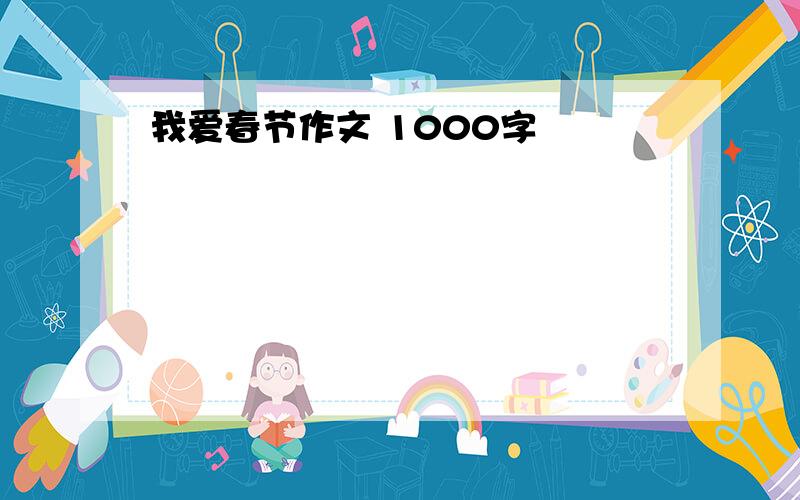 我爱春节作文 1000字