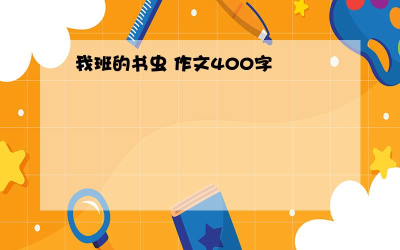 我班的书虫 作文400字