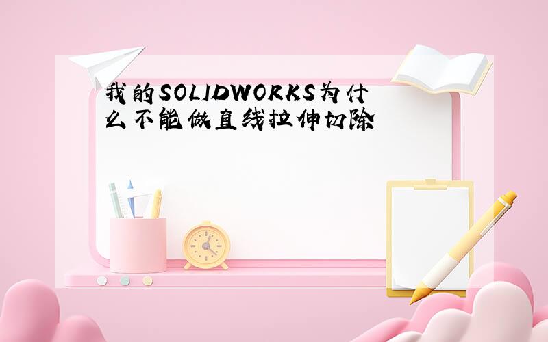 我的SOLIDWORKS为什么不能做直线拉伸切除