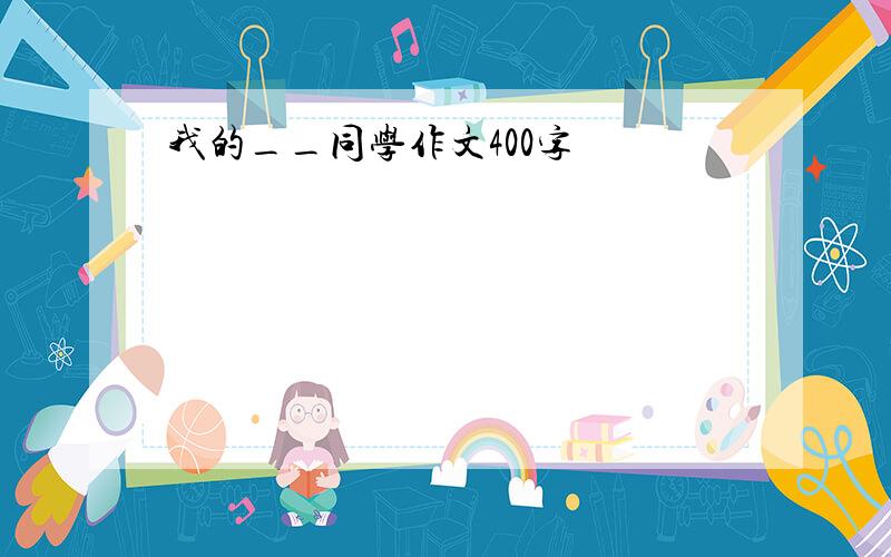 我的__同学作文400字