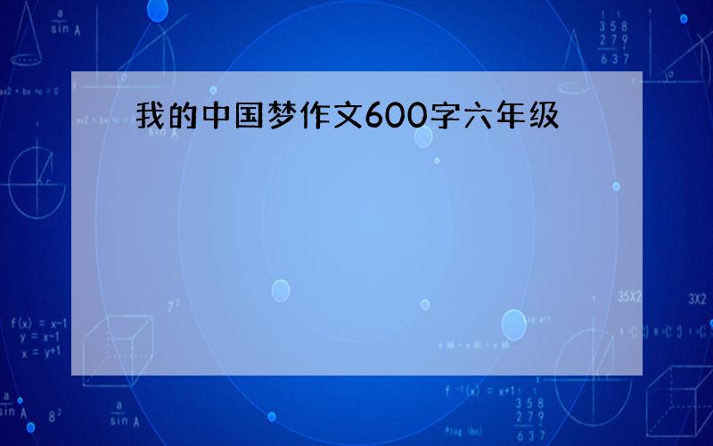 我的中国梦作文600字六年级