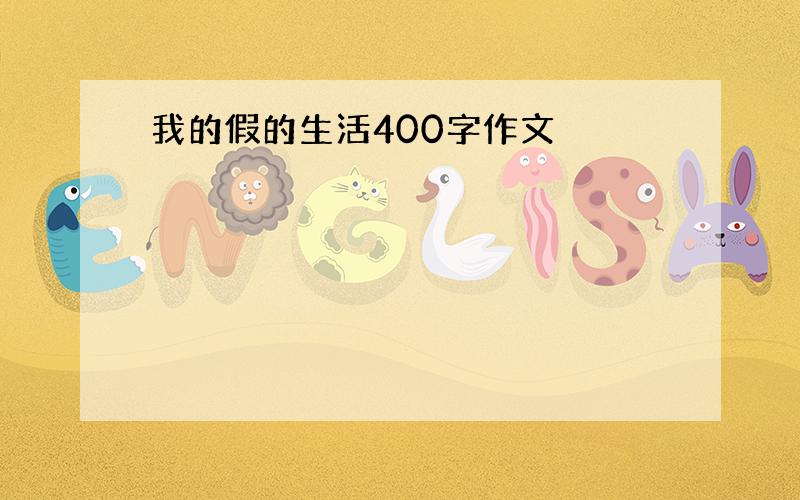 我的假的生活400字作文