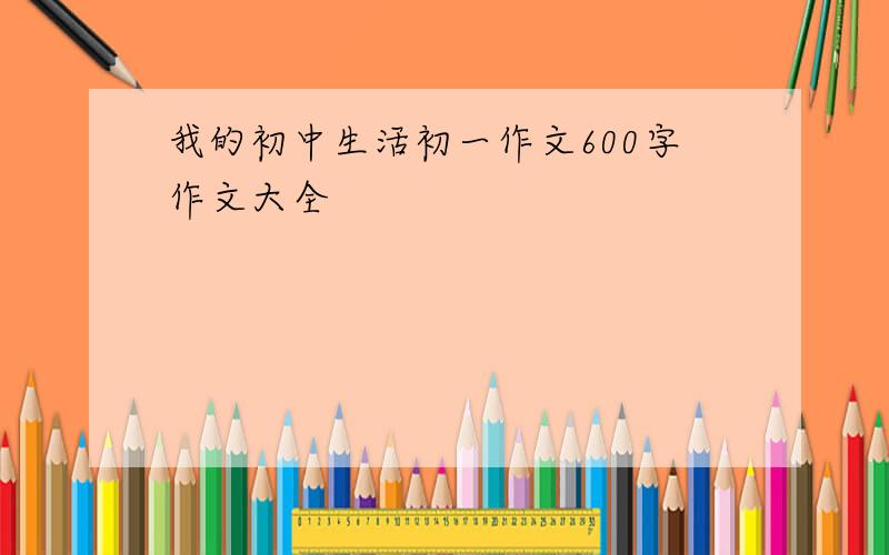 我的初中生活初一作文600字作文大全