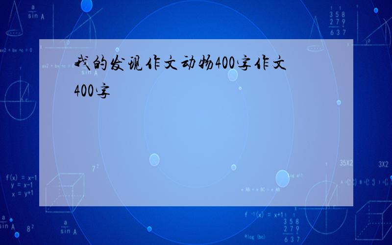 我的发现作文动物400字作文400字