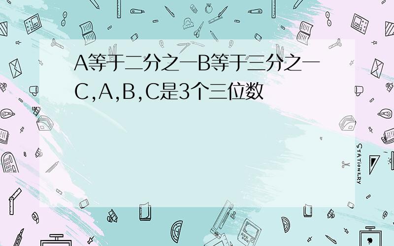 A等于二分之一B等于三分之一C,A,B,C是3个三位数