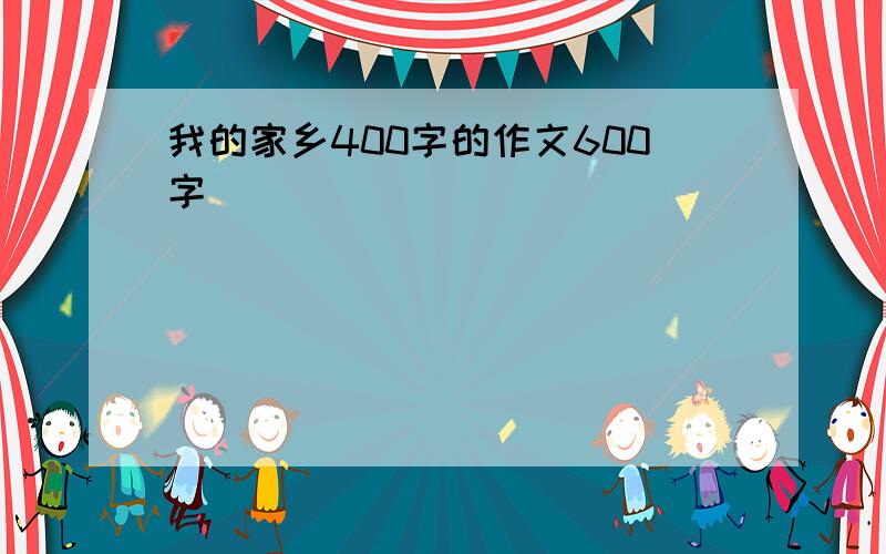 我的家乡400字的作文600字