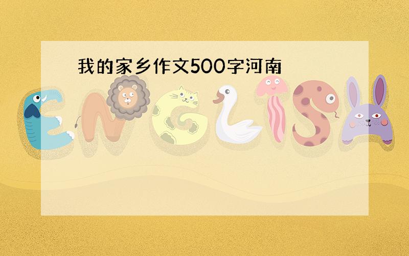 我的家乡作文500字河南