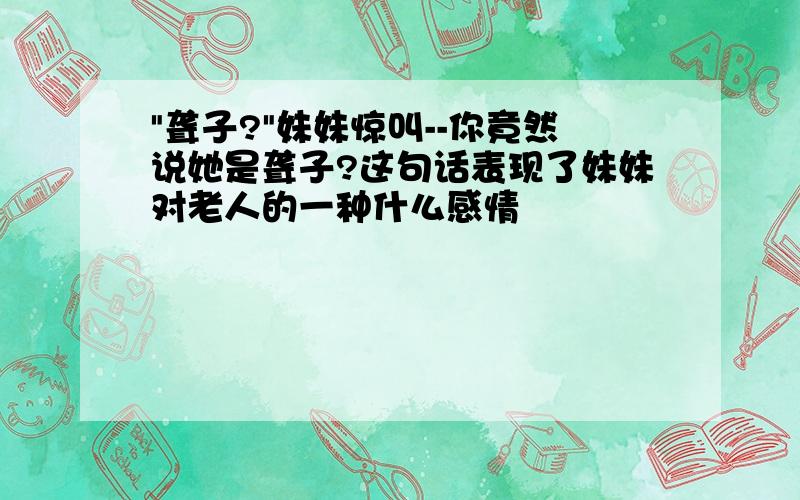 "聋子?"妹妹惊叫--你竟然说她是聋子?这句话表现了妹妹对老人的一种什么感情