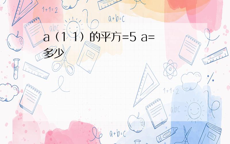 a（1 1）的平方=5 a=多少