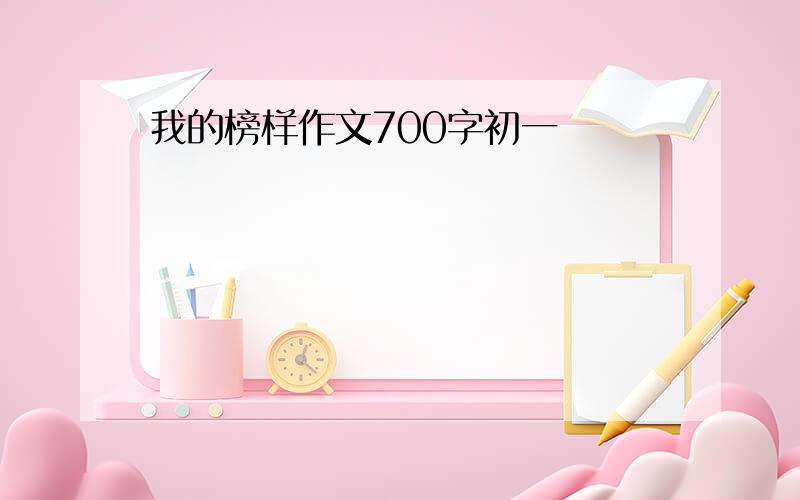 我的榜样作文700字初一