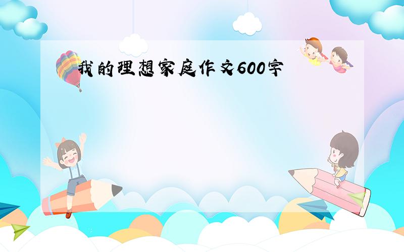 我的理想家庭作文600字