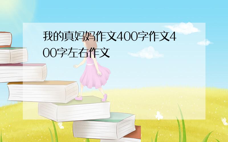 我的真妈妈作文400字作文400字左右作文