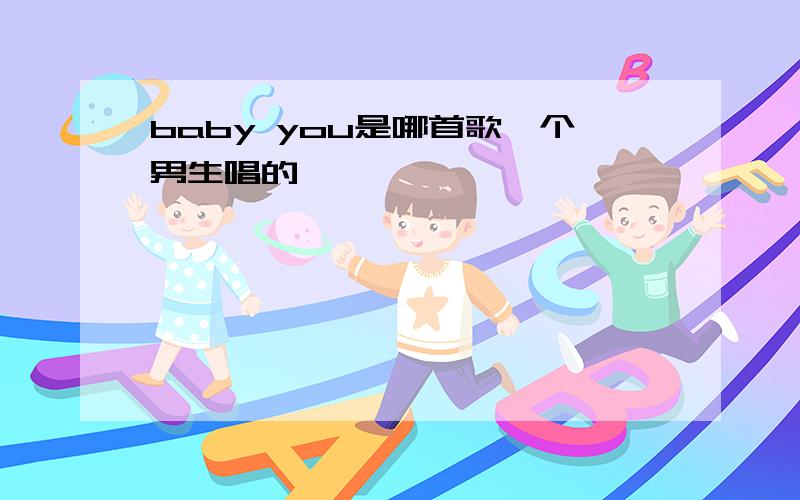 baby you是哪首歌一个男生唱的