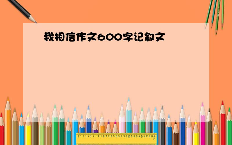 我相信作文600字记叙文