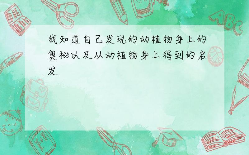 我知道自己发现的动植物身上的奥秘以及从动植物身上得到的启发