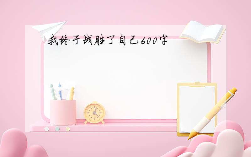 我终于战胜了自己600字