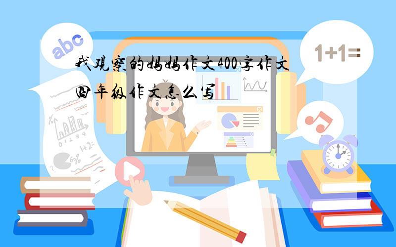 我观察的妈妈作文400字作文四年级作文怎么写