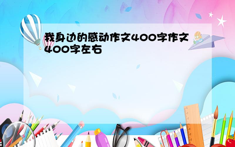 我身边的感动作文400字作文400字左右