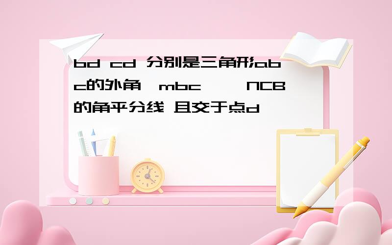 bd cd 分别是三角形abc的外角∠mbc ,∠NCB的角平分线 且交于点d