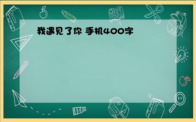 我遇见了你 手机400字