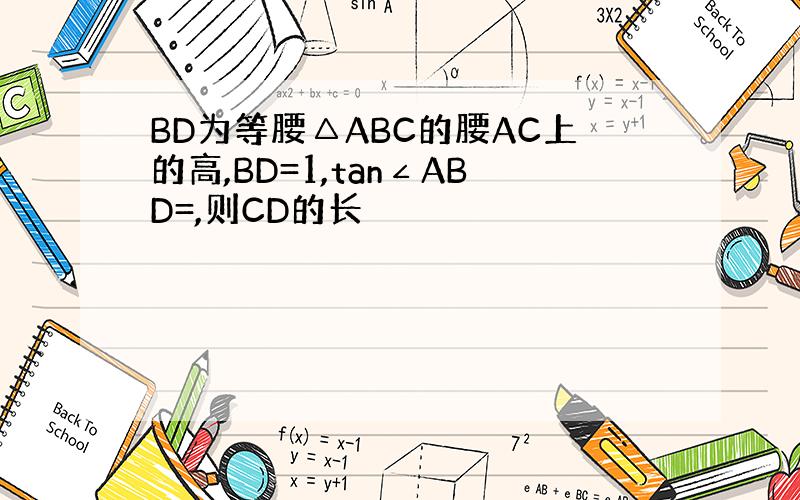 BD为等腰△ABC的腰AC上的高,BD=1,tan∠ABD=,则CD的长