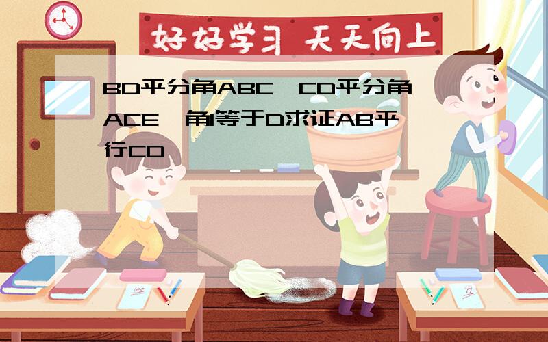 BD平分角ABC,CD平分角ACE,角1等于D求证AB平行CD