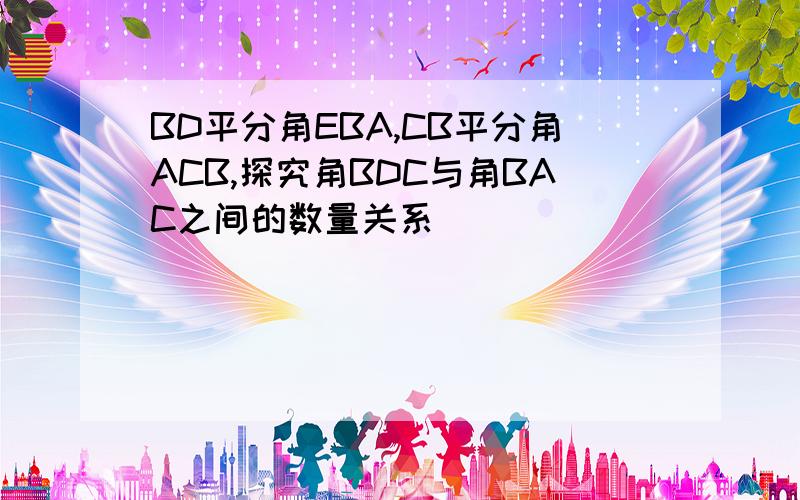 BD平分角EBA,CB平分角ACB,探究角BDC与角BAC之间的数量关系